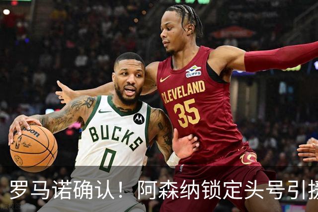 罗马诺确认！阿森纳锁定头号引援目标，开价1.3亿英镑冲击英超标王