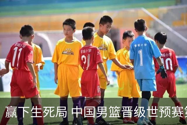 赢下生死局 中国男篮晋级世预赛第二阶段